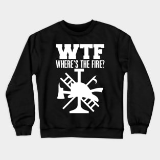 Firefighter - WTF Where's the fire? W Crewneck Sweatshirt